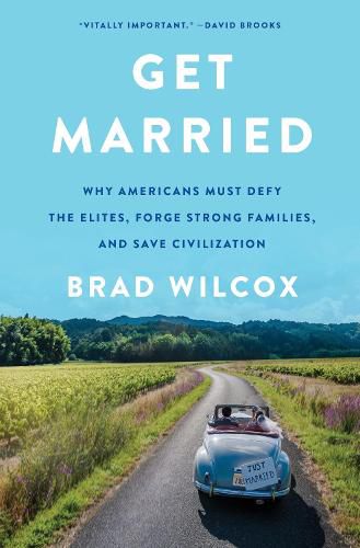 Cover image for Get Married: Why Americans Must Flout the Elites, Pair Up, and Save Civilization