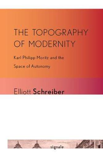 The Topography of Modernity: Karl Philipp Moritz and the Space of Autonomy