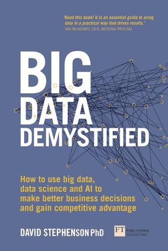 Big Data Demystified: How to use big data, data science and AI to make better business decisions and gain competitive advantage