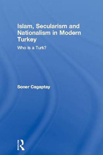 Cover image for Islam, Secularism and Nationalism in Modern Turkey: Who is a Turk?