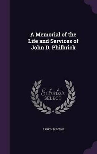 A Memorial of the Life and Services of John D. Philbrick