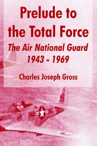 Cover image for Prelude to the Total Force: The Air National Guard 1943 - 1969