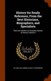 Cover image for History for Ready Reference, from the Best Historians, Biographers, and Specialists: Their Own Words in a Complete System of History Volume 4