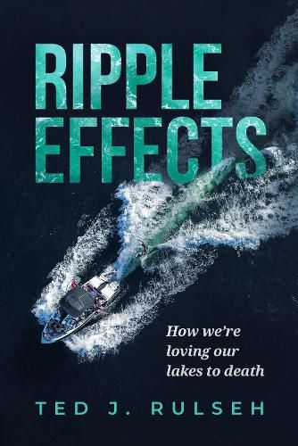 Cover image for Ripple Effects: How We're Loving Our Lakes to Death