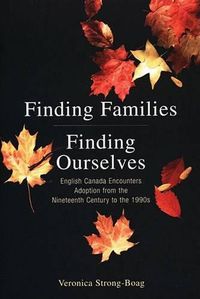 Cover image for Finding Families, Finding Ourselves: English Canada Encounters Adoption from the Nineteenth Century to the 1990s