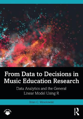 From Data to Decisions in Music Education Research: Data Analytics and the General Linear Model Using R