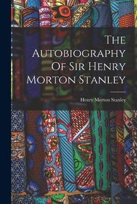 Cover image for The Autobiography Of Sir Henry Morton Stanley