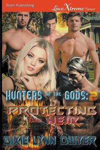 Cover image for Hunters of the Gods 2: Protecting Their Heir (Siren Publishing Lovextreme Forever)