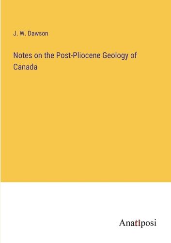 Cover image for Notes on the Post-Pliocene Geology of Canada