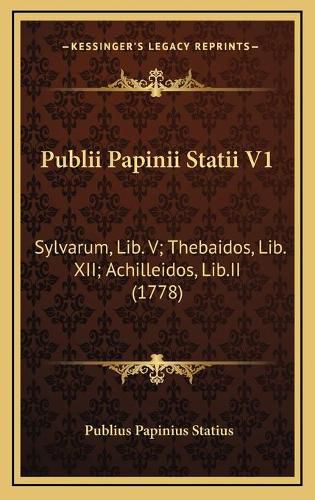 Cover image for Publii Papinii Statii V1: Sylvarum, Lib. V; Thebaidos, Lib. XII; Achilleidos, Lib.II (1778)