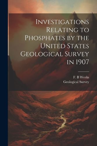 Cover image for Investigations Relating to Phosphates by the United States Geological Survey in 1907