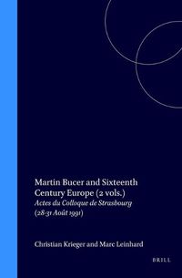 Cover image for Martin Bucer and Sixteenth Century Europe (2 vols.): Actes du Colloque de Strasbourg (28-31 Aout 1991)