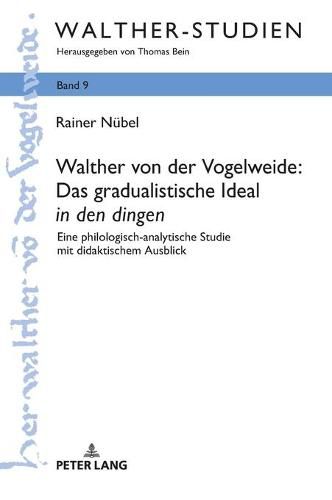 Walther Von Der Vogelweide: Das Gradualistische Ideal  In Den Dingen: Eine Philologisch-Analytische Studie Mit Didaktischem Ausblick