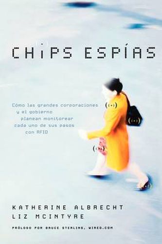 Cover image for Chips espias: Como las grandes corporaciones y el gobierno planean monitorear cada uno de sus pasos con RFID