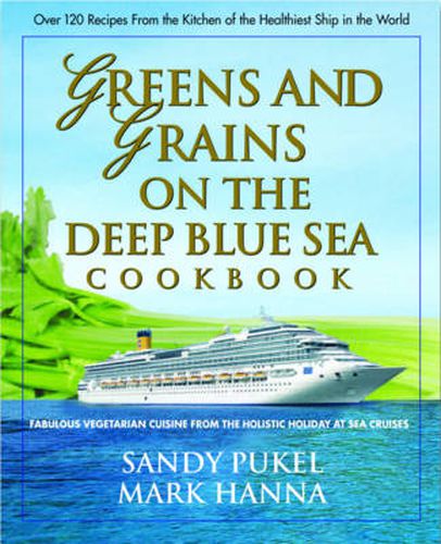 Cover image for Green and Grains on the Deep Blue Sea Cookbook: Fabulous Vegetarian Cuisine from the Holistic Holiday at Sea Cruises