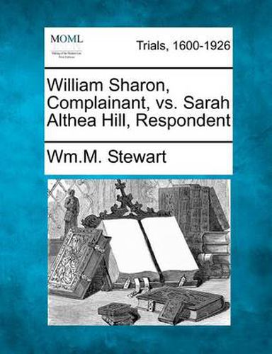 Cover image for William Sharon, Complainant, vs. Sarah Althea Hill, Respondent