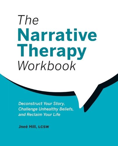 The Narrative Therapy Workbook: Deconstruct Your Story, Challenge Unhealthy Beliefs, and Reclaim Your Life