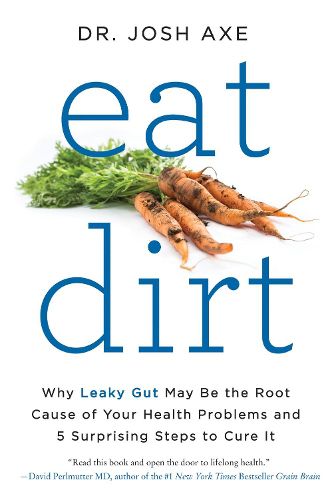 Cover image for Eat Dirt: Why Leaky Gut May Be the Root Cause of Your Health Problems and 5 Surprising Steps to Cure It