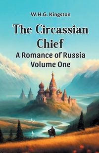 Cover image for The Circassian Chief A Romance of Russia Volume One