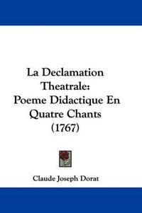 Cover image for La Declamation Theatrale: Poeme Didactique En Quatre Chants (1767)