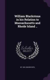 Cover image for William Blackstone in His Relation to Massachusetts and Rhode Island ..