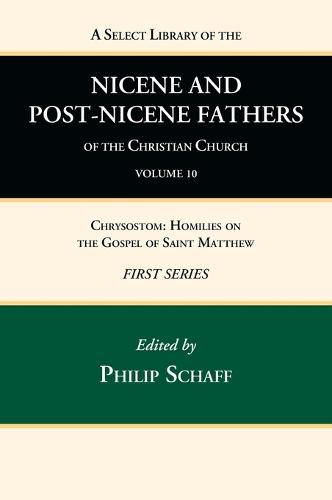 A Select Library of the Nicene and Post-Nicene Fathers of the Christian Church, First Series, Volume 10: Chrysostom: Homilies on the Gospel of Saint Matthew