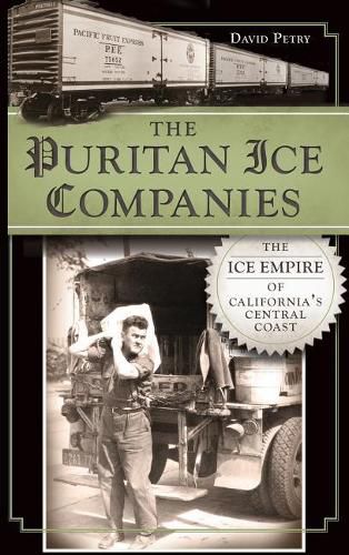 Cover image for The Puritan Ice Companies: The Ice Empire of California's Central Coast