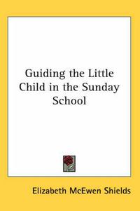 Cover image for Guiding the Little Child in the Sunday School