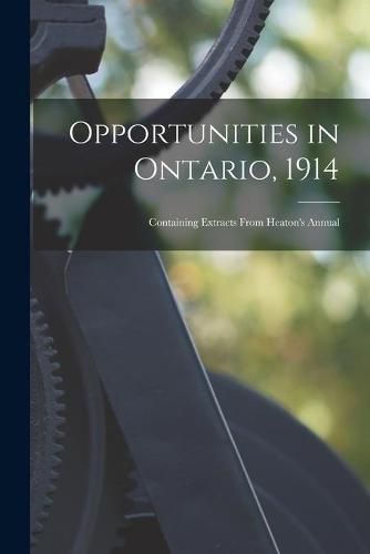 Cover image for Opportunities in Ontario, 1914 [microform]: Containing Extracts From Heaton's Annual