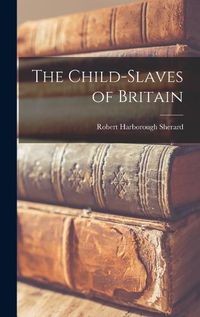 Cover image for The Child-slaves of Britain