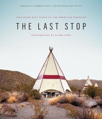 Cover image for The Last Stop: Vanishing Rest Stops of the American Roadside