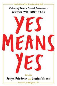 Cover image for Yes Means Yes!: Visions of Female Sexual Power and a World Without Rape