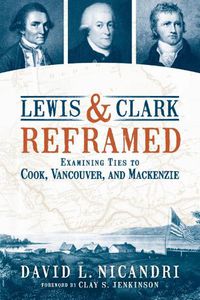 Cover image for Lewis and Clark Reframed: Examining Ties to Cook, Vancouver, and MacKenzie