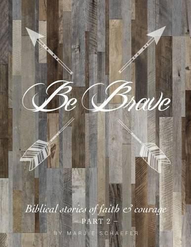 Be Brave: Biblical Stories of Faith and Courage - Part Two