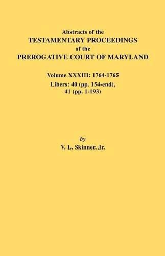 Cover image for Abstracts of the Testamentary Proceedings of the Prerogative Court of Maryland. Volume XXXIII: 1764-1765. Libers: 40 (pp. 154-end), 41 (pp. 1-193)