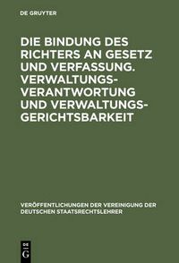 Cover image for Die Bindung Des Richters an Gesetz Und Verfassung. Verwaltungsverantwortung Und Verwaltungsgerichtsbarkeit: Berichte Und Diskussionen Auf Der Tagung Der Vereinigung Der Deutschen Staatsrechtslehrer in Augsburg Vom 1. Bis 4. Oktober 1975