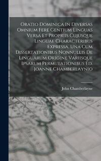 Cover image for Oratio Dominica In Diversas Omnium Fere Gentium Linguas Versa Et Propriis Cujusque Linguae Characteribus Expressa. Una Cum Dissertationibus Nonnullis De Linguarum Origine Variisque Ipsarum Permutationibus Ed. Joanne Chamberlaynio