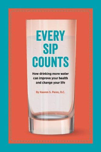 Cover image for Every Sip Counts: How Drinking More Water Can Improve Your Health and Change Your Life