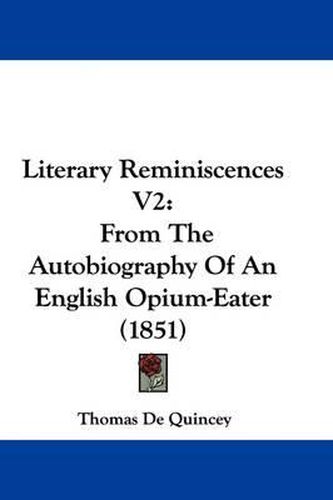 Cover image for Literary Reminiscences V2: From The Autobiography Of An English Opium-Eater (1851)