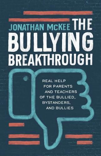 The Bullying Breakthrough: Real Help for Parents and Teachers of the Bullied, Bystanders, and Bullies