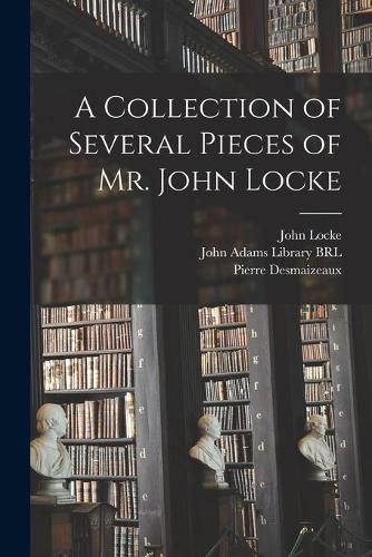 A Collection of Several Pieces of Mr. John Locke