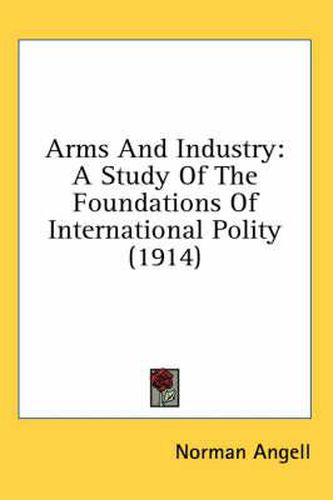 Cover image for Arms and Industry: A Study of the Foundations of International Polity (1914)