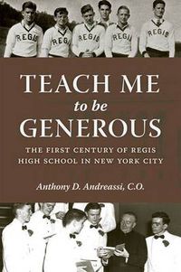 Cover image for Teach Me to Be Generous: The First Century of Regis High School in New York City