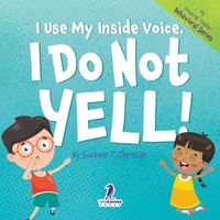 Cover image for I Use My Inside Voice. I Do Not Yell!