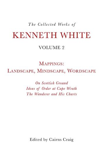 The Collected Works of Kenneth White: Volume 2: the Opening of the Field