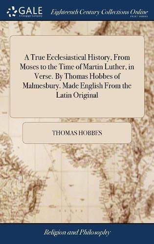 Cover image for A True Ecclesiastical History, From Moses to the Time of Martin Luther, in Verse. By Thomas Hobbes of Malmesbury. Made English From the Latin Original