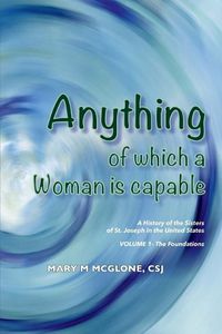 Cover image for Anything of Which a Woman Is Capable: A History of the Sisters of St. Joseph in the United States, Volume 1.