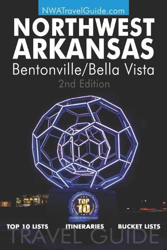 Cover image for The Northwest Arkansas Travel Guide: Bentonville/Bella Vista: Official Guide For Top 10 Lists, Itineraries and Bucket Lists