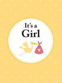 Cover image for It's a Girl: The Perfect Gift for Parents of a Newborn Baby Daughter