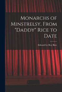 Cover image for Monarchs of Minstrelsy, From "Daddy" Rice to Date